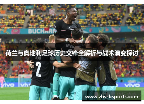 荷兰与奥地利足球历史交锋全解析与战术演变探讨 荷兰与奥地利足球历史交锋全解析与战术演变探讨