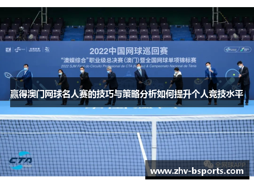 赢得澳门网球名人赛的技巧与策略分析如何提升个人竞技水平