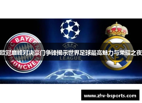 欧冠巅峰对决豪门争锋揭示世界足球最高魅力与荣耀之夜 欧冠巅峰对决豪门争锋揭示世界足球最高魅力与荣耀之夜