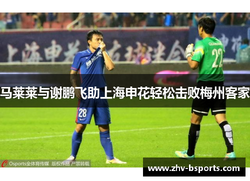 马莱莱与谢鹏飞助上海申花轻松击败梅州客家