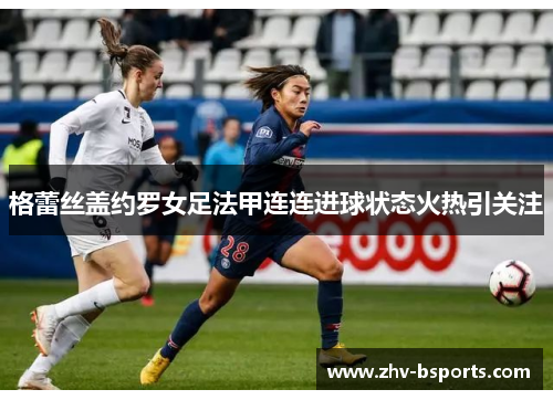 格蕾丝盖约罗女足法甲连连进球状态火热引关注