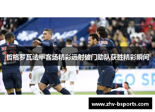 哲格罗瓦法甲客场精彩远射破门助队获胜精彩瞬间